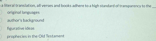 a literal translation, all verses and books adhere to a high standard of transparency to the_
original languages
author's background
figurative ideas
prophecies in the Old Testament