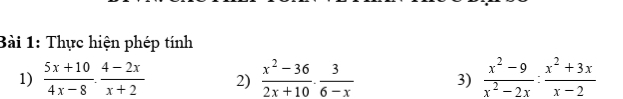 Thực hiện phép tính
1)  (5x+10)/4x-8 ·  (4-2x)/x+2  2)  (x^2-36)/2x+10 ·  3/6-x  3)  (x^2-9)/x^2-2x : (x^2+3x)/x-2 