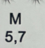 M
5, 7