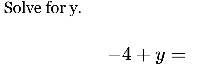 Solve for y.
-4+y=