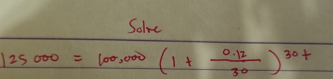 Solve
125000=100,000(1+ (0.12)/30 )^30+