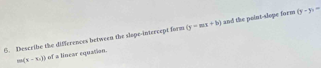 Describe the differences between the slope-intercept form (y=mx+b) and the point-slope form (y-y_1=
m(x-x_1)) of a linear equation.