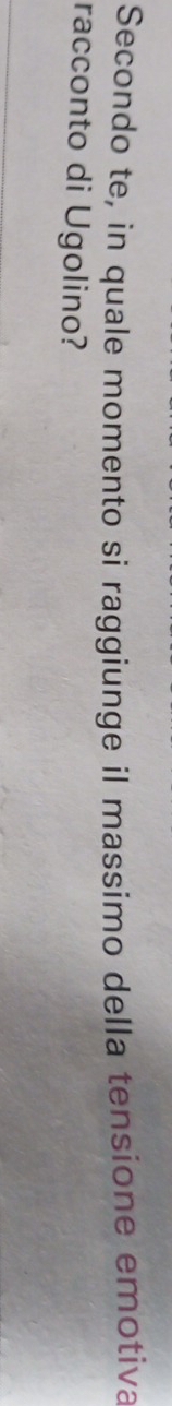Secondo te, in quale momento si raggiunge il massimo della tensione emotiva 
racconto di Ugolino?