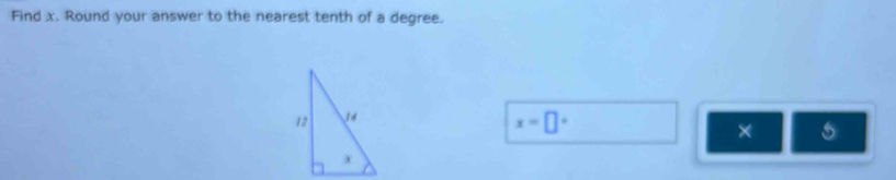 Find x. Round your answer to the nearest tenth of a degree.
x=□°
× 5