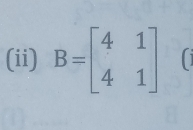 (ii) B=beginbmatrix 4&1 4&1endbmatrix ( )