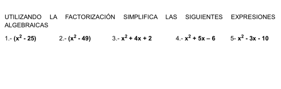 UTILIZANDO LA FACTORIZACIÓN SIMPLIFICA LAS SIGUIENTES EXPRESIONES 
ALGEBRAICAS 
1. - (x^2-25) 2. -(x^2-49) 3 -x^2+4x+2 4. -x^2+5x-6 5 - x^2-3x-10