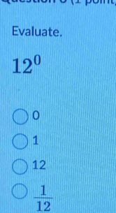 Evaluate.
12^0
0
1
12
 1/12 