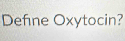 Defne Oxytocin?