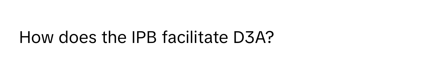 How does the IPB facilitate D3A?