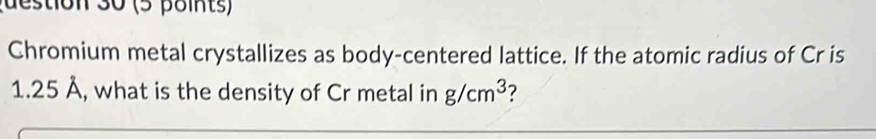 Solved: destion 30 (5 points) Chromium metal crystallizes as body ...