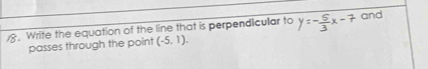 Write the equation of the line that is perpendicular to and 
passes through the point (-5,1).