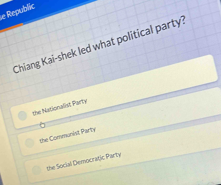 Republic
Chiang Kai-shek led what political party?
the Nationalist Party
the Communist Party
the Social Democraţic Party