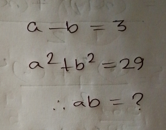 a-b=3
a^2+b^2=29
∴ ab= ?