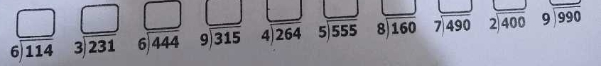 beginarrayr □  6encloselongdiv 114endarray beginarrayr □  3encloselongdiv 231endarray beginarrayr □  6encloselongdiv 444endarray beginarrayr □  9encloselongdiv 315endarray beginarrayr □  4encloselongdiv 264endarray beginarrayr □  5encloselongdiv 555endarray beginarrayr □  8encloselongdiv 160endarray beginarrayr □  7encloselongdiv 490endarray beginarrayr □  2encloselongdiv 400endarray beginarrayr 9encloselongdiv 990endarray