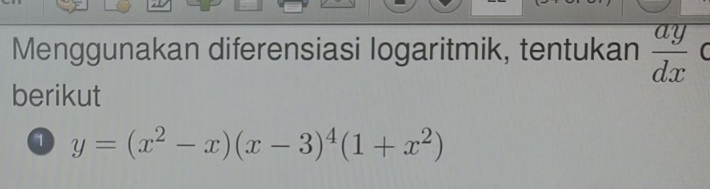 Menggunakan diferensiasi logaritmik, tentukan  ay/dx  C
berikut
a y=(x^2-x)(x-3)^4(1+x^2)