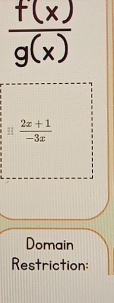  f(x)/g(x) 
 (2x+1)/-3x 
Domain 
Restriction: