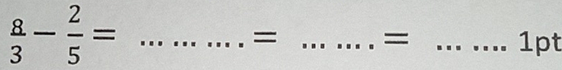  8/3 - 2/5 = _ 
= 
= __1pt