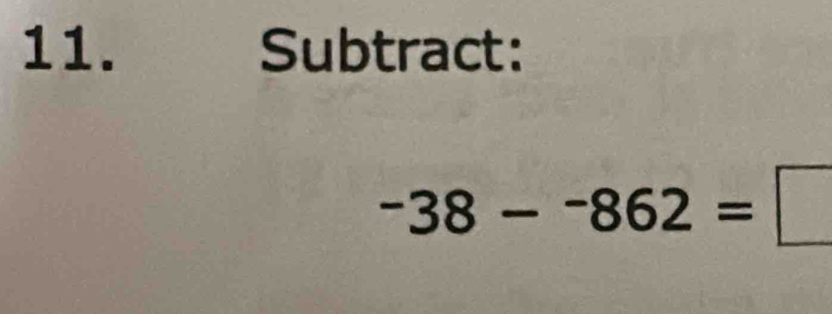 Subtract:
-38--862=□