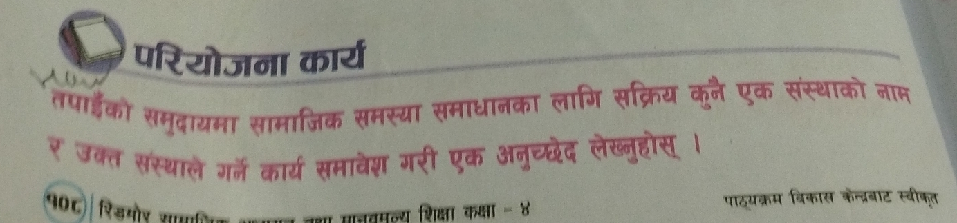 परियोजना कार्य 
तपाईको समुदायमा सामाजिक समस्या समाधानका लागि सक्रिय कनै एक संस्थाको नाम 
र उक्त सस्थाले गर्ने कार्य समावेश गरी एक अनुच्छेद लेख्नुहोस् । 
१०८) रिडमोर साा 
तमन्य शिक्षा कक्षा · पाठ्यक्रम विकास कन्द्रबाट स्वीकृत