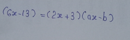 (6x-13)=(2x+3)(ax-b)