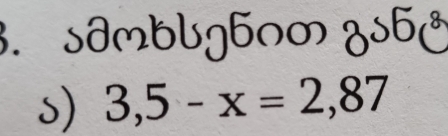 sâmblg6nm a 8sqrt(5)c^8
s) 3,5-x=2,87