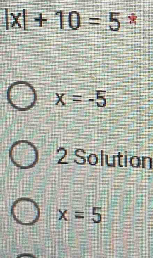 |x|+10=5 *
x=-5
2 Solution
x=5