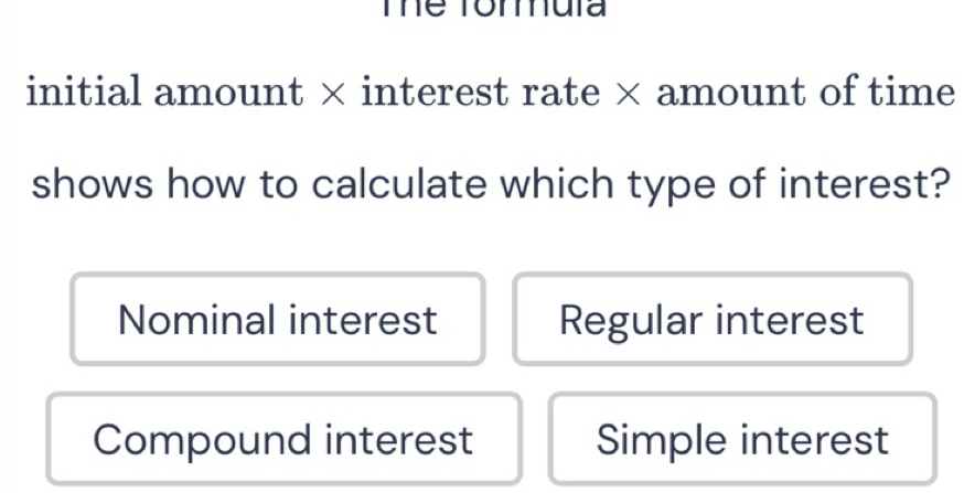 Solved: initial amount × interest rate × amount of time shows how to ...
