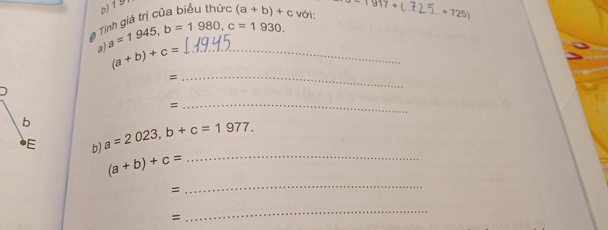 b) 1 9
@ Tính giá trị của biểu thức
1917+ 
(a+b)+c với:
_ +725) 
a) a=1945, b=1980, c=1930. 
_ (a+b)+c=
_=
=
_
b
E
b) a=2023, b+c=1977. 
_ (a+b)+c=
=
_
=
_