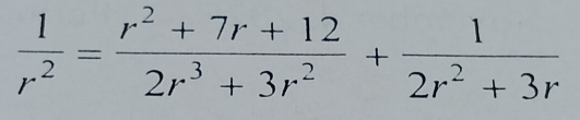  1/r^2 = (r^2+7r+12)/2r^3+3r^2 + 1/2r^2+3r 