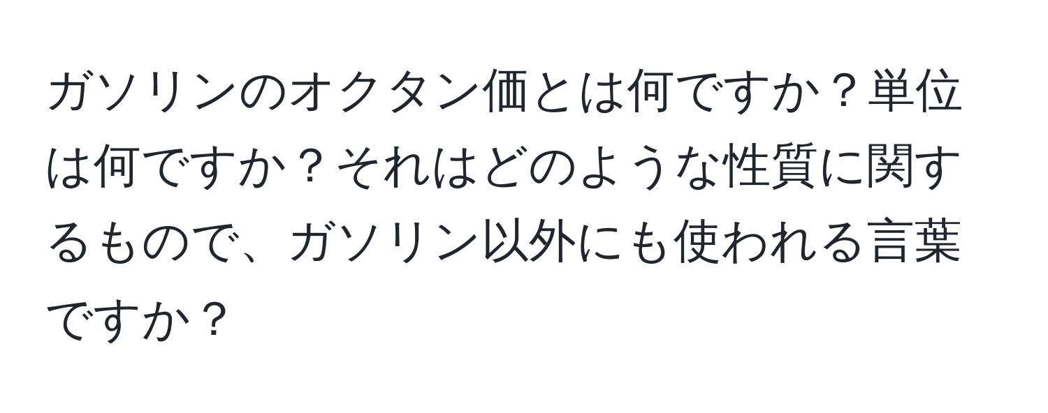 ガソリンのオクタン価とは何ですか？単位は何ですか？それはどのような性質に関するもので、ガソリン以外にも使われる言葉ですか？