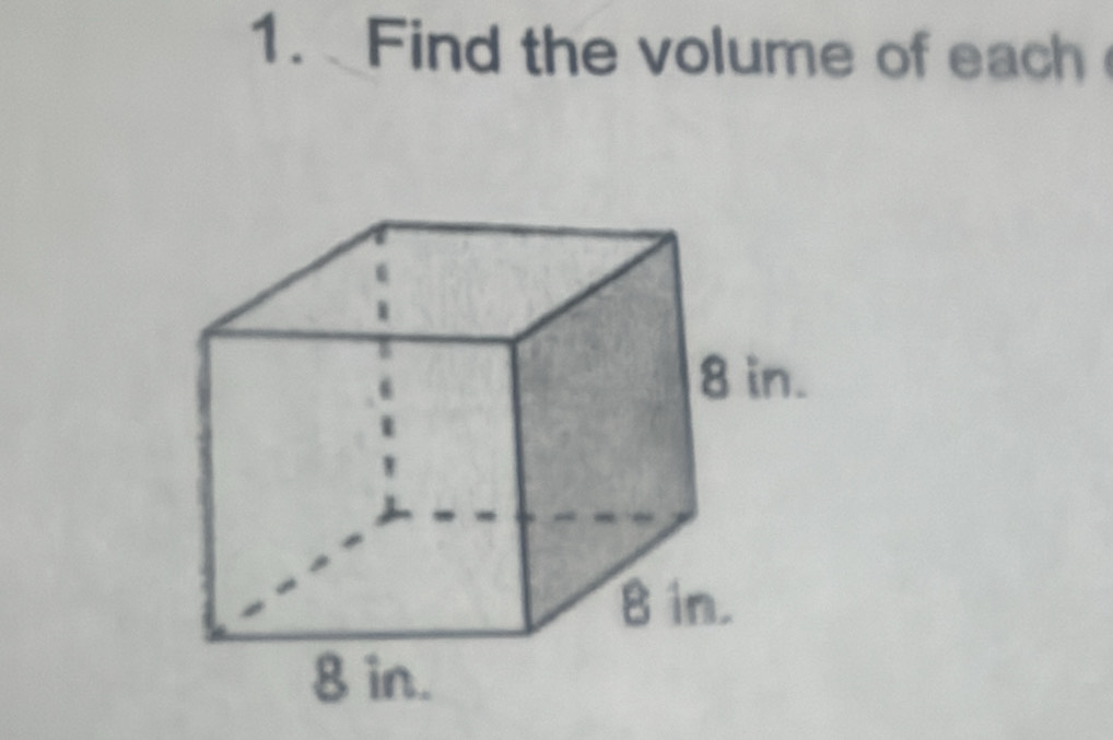 Find the volume of each
8 in.
8 in.
8 in.