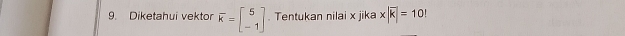 Diketahui vektor overline k=beginbmatrix 5 -1endbmatrix Tentukan nilai x jika x|overline k|=10!