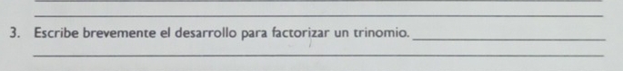 Escribe brevemente el desarrollo para factorizar un trinomio._ 
_