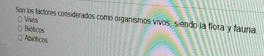 Vivos
Son los factores considerados como organismos vivos, siendo la flora y fauna.
Bióticos
Abióticos