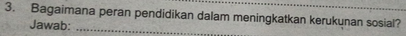 Bagaimana peran pendidikan dalam meningkatkan kerukunan sosial? 
Jawab:_