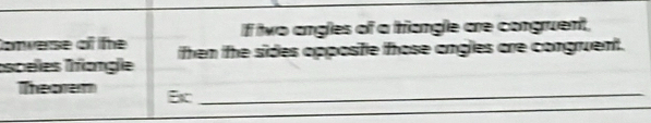 two angles of a triangle are congruent, 
Converse of the then the sides oppostle those angles are congruent. 
sceles Trongle 
_ 
Theorem 
_