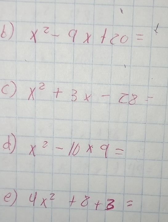 x^2-9x+20= x
() x^2+3x-28=
d x^2-10* 9=
e) 4x^2+8+3=