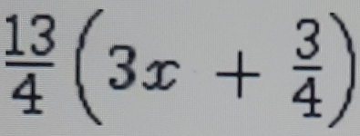  13/4 (3x+ 3/4 )