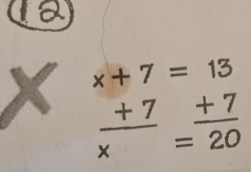 beginarrayr x+7=13  (+7)/x = (+7)/20 endarray