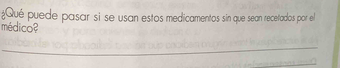 ¿Qué puede pasar si se usan estos medicamentos sin que sean recetados por el 
médico? 
_ 
_