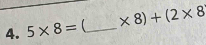 * 8)+(2* 8)
4. 5* 8= _