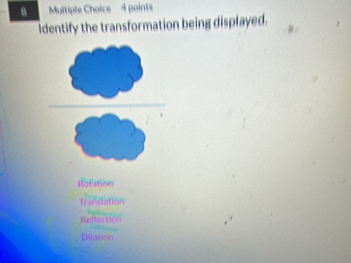 identify the transformation being displayed.
Rotation
Translation
Reflection
Dilation