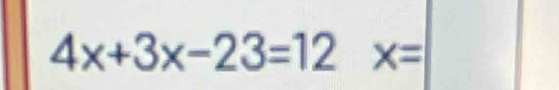 4x+3x-23=12x=