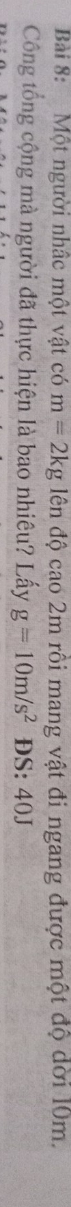 Một người nhâc một vật có m=2kg đên độ cao 2m rôi mang vật đi ngang được một độ dời 10m. 
Công tổng cộng mà người đã thực hiện là bao nhiêu? Lấy g=10m/s^2 ĐS: 40J