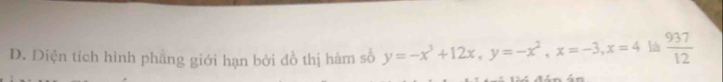 Diện tích hình phẳng giới hạn bởi đồ thị hám số y=-x^3+12x, y=-x^2, x=-3, x=4 là  937/12 