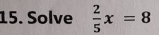 Solve  2/5 x=8