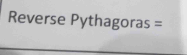 Reverse Pythagoras =