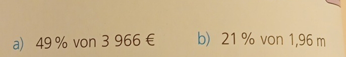 49% von 3 966 € b) 21 % von 1,96 m