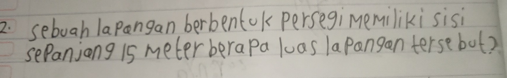 seboah lapangan berbentok persegimemilikisisi 
sepanjong 1s meterberapa luas lapangen terse bot?