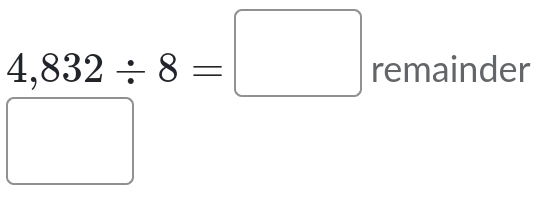 4,832/ 8=□ remainder
□ 
□ 